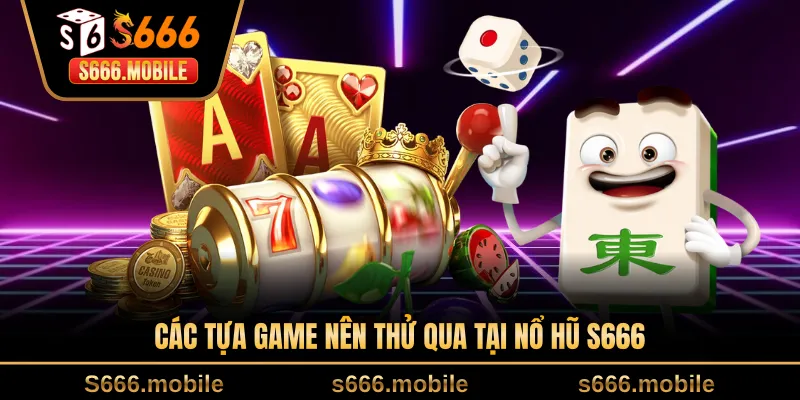 Các tựa game nên thử qua tại nổ hũ S666