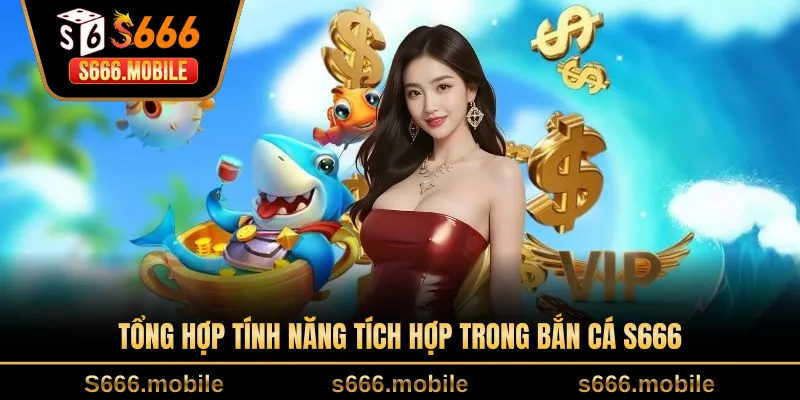 Tổng hợp tính năng tích hợp trong bắn cá S666